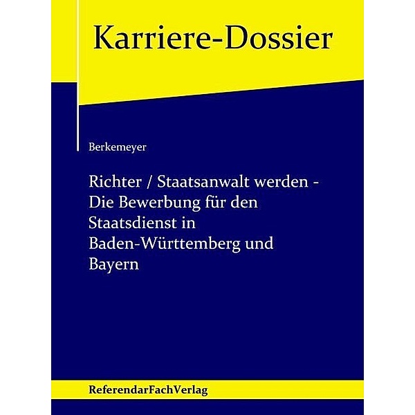 Karriere-Dossier / Richter / Staatsanwalt werden - Die Bewerbung für den Staatsdienst in Baden-Württemberg und Bayern, Michael Berkemeyer