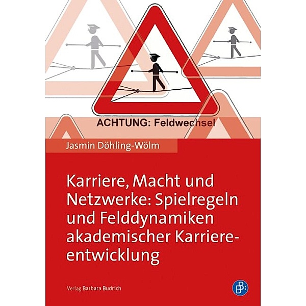 Karriere, Macht und Netzwerke: Spielregeln und Felddynamiken akademischer Karriereentwicklung, Jasmin Döhling-Wölm