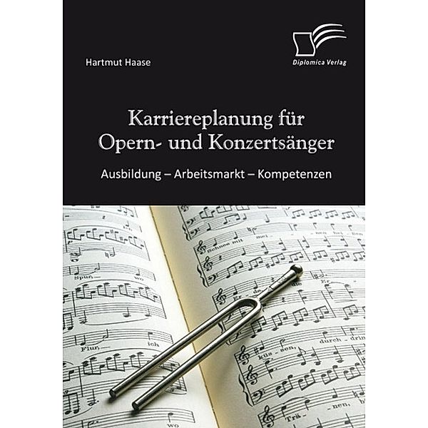 Karriereplanung für Opern- und Konzertsänger: Ausbildung - Arbeitsmarkt - Kompetenzen, Hartmut Haase