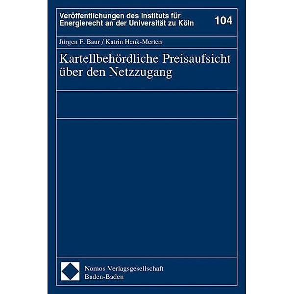 Kartellbehördliche Preisaufsicht über den Netzzugang, Jürgen F. Baur, Katrin Henk-Merten