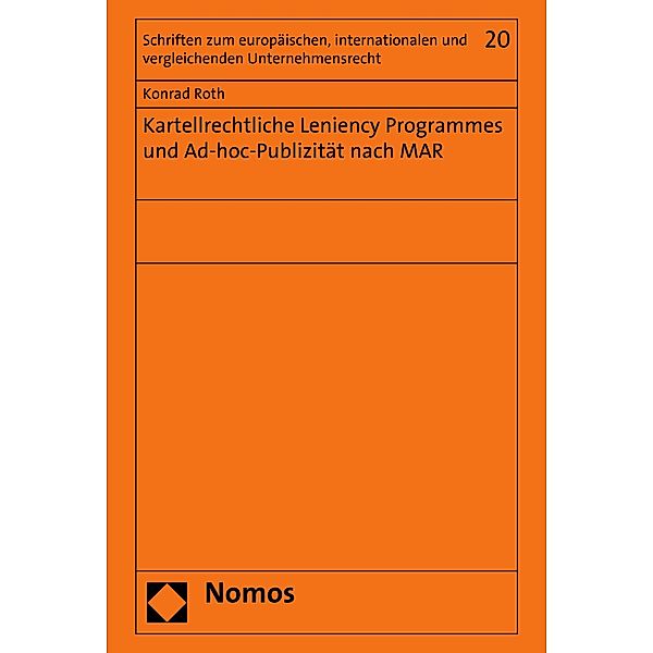 Kartellrechtliche Leniency Programmes und Ad-hoc-Publizität nach MAR / Schriften zum europäischen, internationalen und vergleichenden Unternehmensrecht Bd.20, Konrad Roth