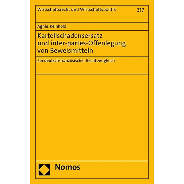Kartellschadensersatz und inter-partes-Offenlegung von Beweismitteln / Wirtschaftsrecht und Wirtschaftspolitik Bd.317, Agnès Reinhold