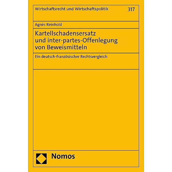 Kartellschadensersatz und inter-partes-Offenlegung von Beweismitteln / Wirtschaftsrecht und Wirtschaftspolitik Bd.317, Agnès Reinhold