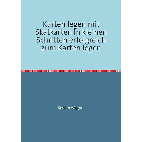 Karten legen mit Skatkarten In kleinen Schritten erfolgreich zum Karten legen, Kerstin Wagner