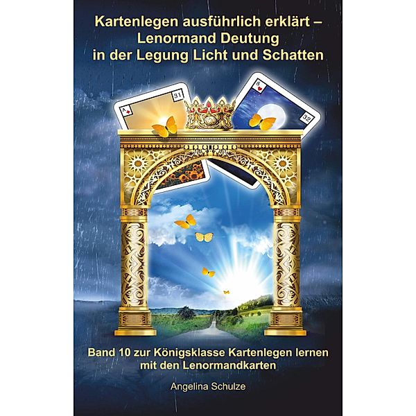 Kartenlegen ausführlich erklärt - Lenormand Deutung in der Legung Licht und Schatten / Kartenlegen ausführlich erklärt Bd.10, Angelina Schulze