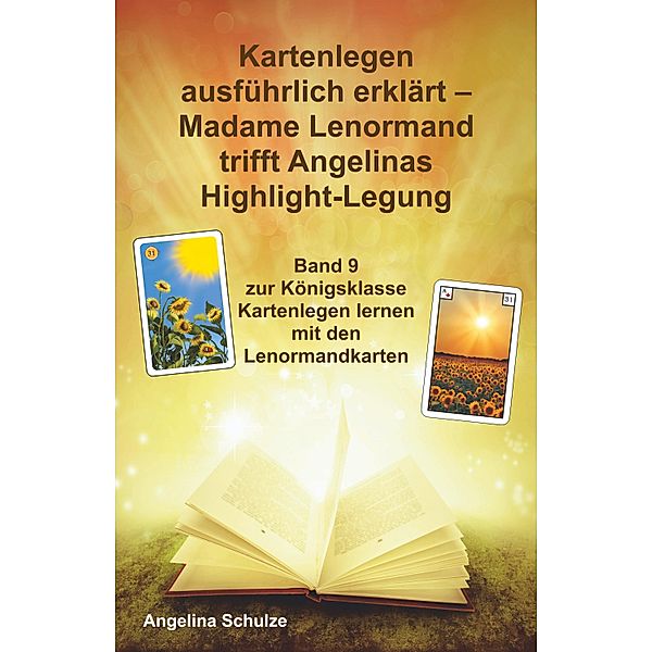 Kartenlegen ausführlich erklärt - Madame Lenormand trifft Angelinas Highlight-Legung / Kartenlegen ausführlich erklärt Bd.9, Angelina Schulze