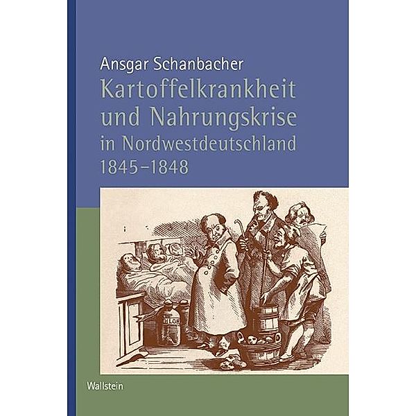 Kartoffelkrankheit und Nahrungskrise in Nordwestdeutschland 1845-1848, Ansgar Schanbacher