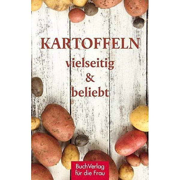 Kartoffeln - vielseitig & beliebt, Carola Ruff