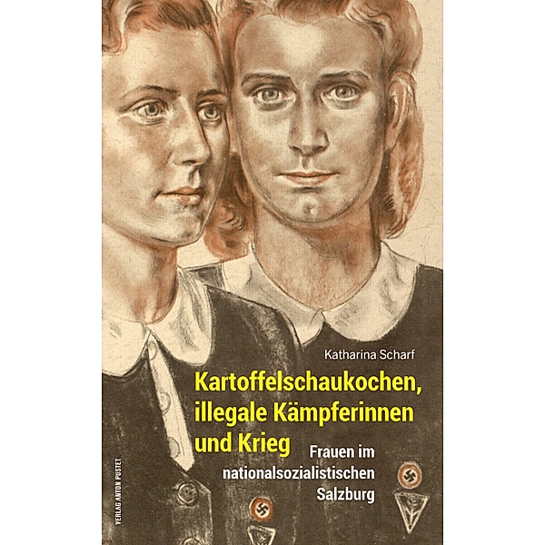 Kartoffelschaukochen, illegale Kämpferinnen und Krieg / Schriftenreihe des Archivs der Stadt Salzburg Bd.60, Katharina Scharf
