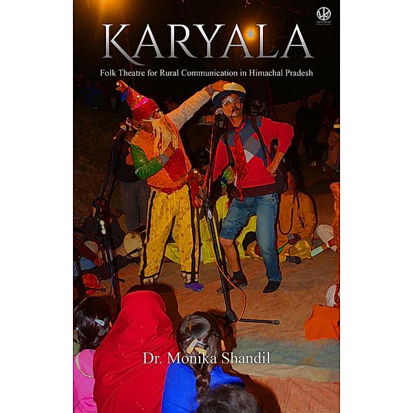 Karyala: Folk Theatre for Rural Communication in Himachal Pradesh, Monika Shandil