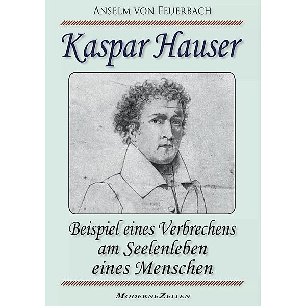 Kaspar Hauser, oder: Beispiel eines Verbrechens am Seelenleben eines Menschen, Anselm Von Feuerbach