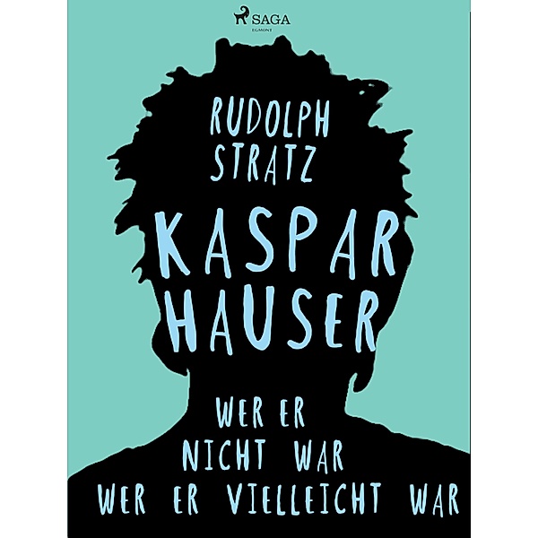 Kaspar Hauser. Wer er nicht war - wer er vielleicht war, Rudolf Stratz