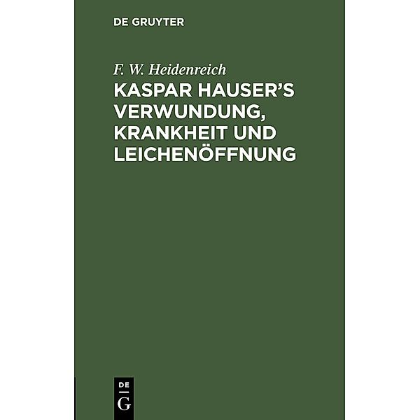 Kaspar Hauser's Verwundung, Krankheit und Leichenöffnung, F. W. Heidenreich