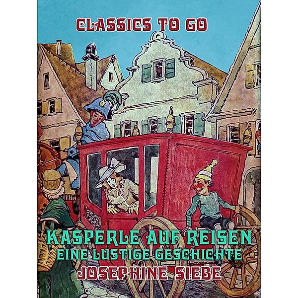 Kasperle auf Reisen, Eine lustige Geschichte, Josephine Siebe