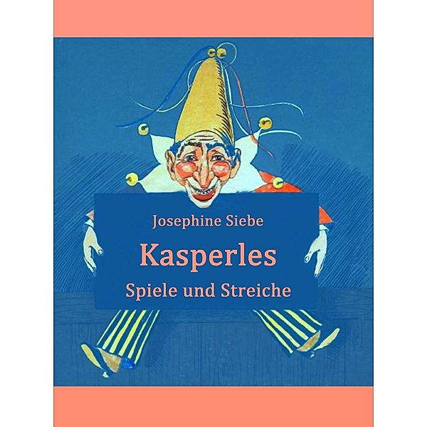 Kasperles Spiele und Streiche, Josephine Siebe