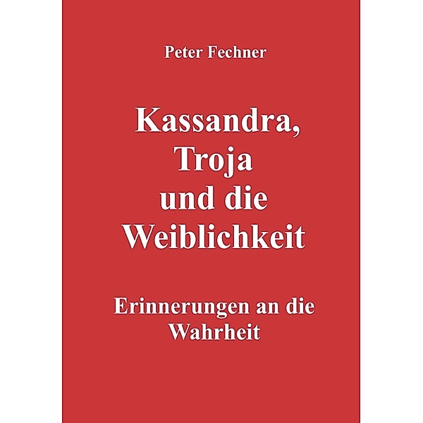Kassandra, Troja und die Weiblichkeit, Peter Fechner