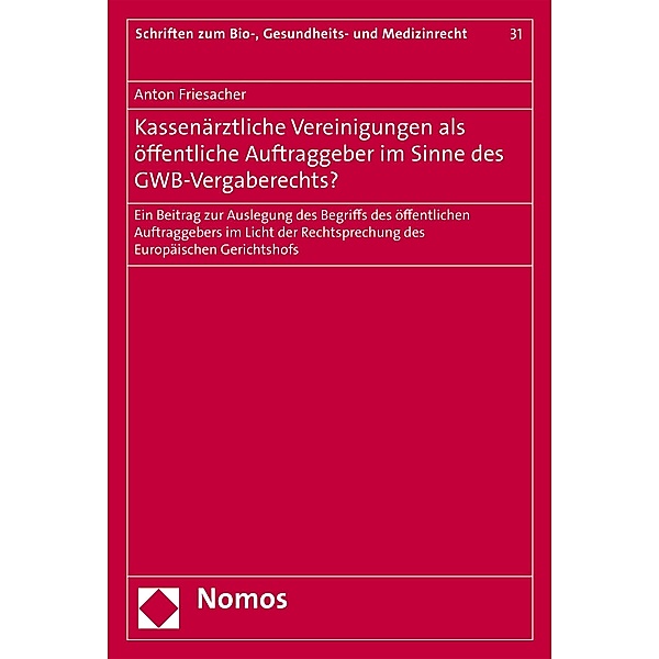 Kassenärztliche Vereinigungen als öffentliche Auftraggeber im Sinne des GWB-Vergaberechts? / Schriften zum Bio-, Gesundheits- und Medizinrecht Bd.31, Anton Friesacher