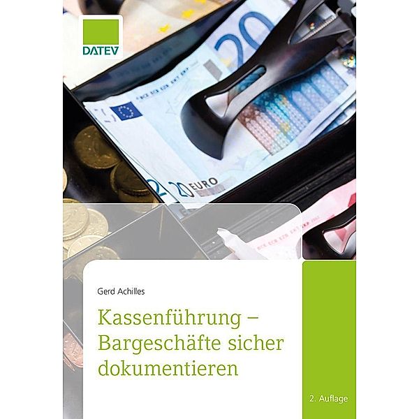 Kassenführung - Bargeschäfte sicher dokumentieren, 2. Auflage / DATEV eG, Gerd Achilles