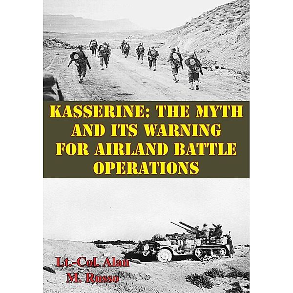 Kasserine: The Myth and Its Warning for Airland Battle Operations, Lt. -Col. Alan M. Russo