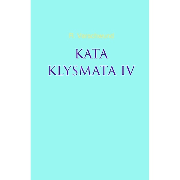 KATAKLYSMATA IV, R. VERSCHWUND