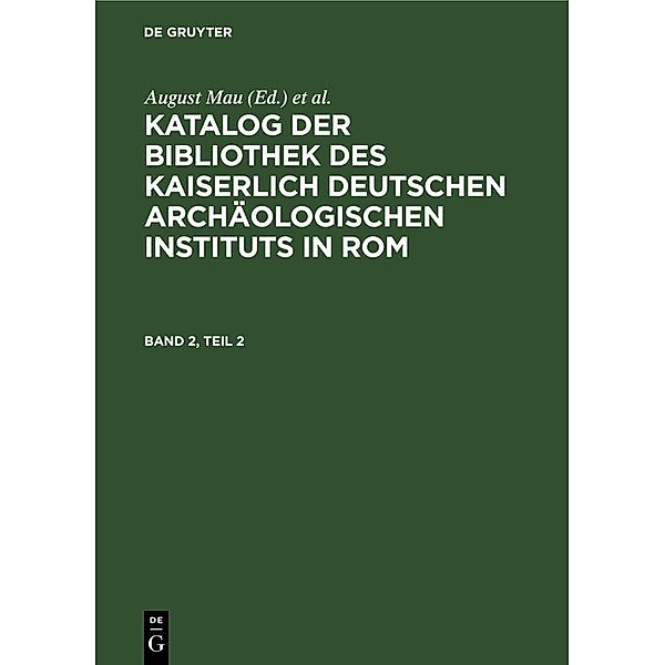 Katalog der Bibliothek des Kaiserlich Deutschen Archäologischen Instituts in Rom. Band 2, Teil 2