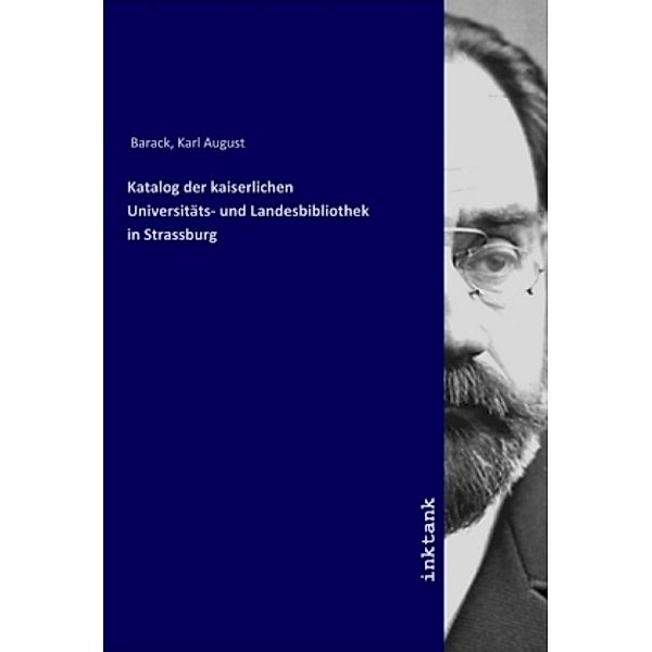 Katalog der kaiserlichen Universitäts- und Landesbibliothek in Strassburg, Karl August Barack