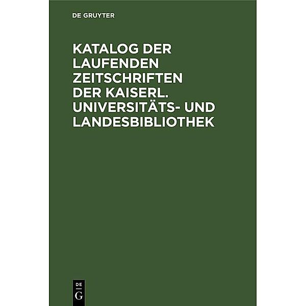 Katalog der laufenden Zeitschriften der Kaiserl. Universitäts- und Landesbibliothek