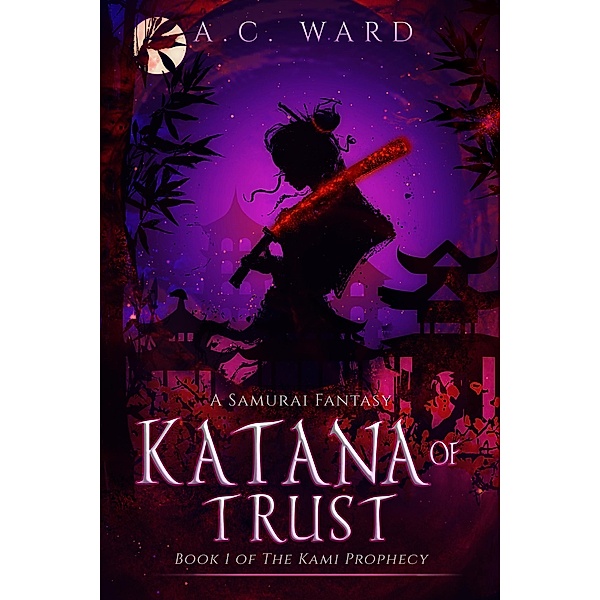 Katana of Trust (The Kami Prophecy, #1) / The Kami Prophecy, A. C. Ward