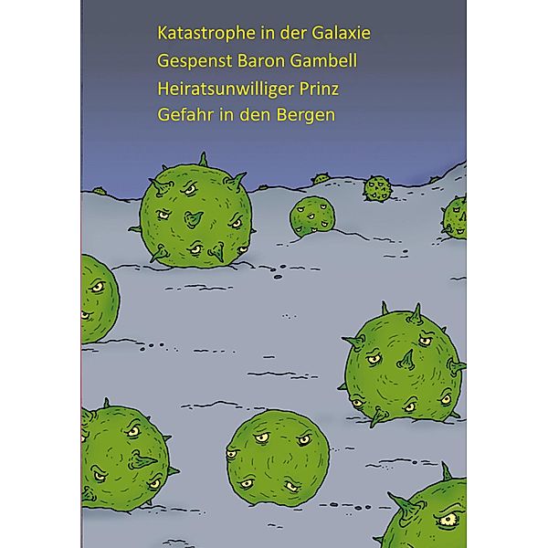 Katastrophe in der Galaxie - Gespenst Baron Gambell - Heiratsunwilliger Prinz - Jugendliche in Bergnot, P. W. J. Licht