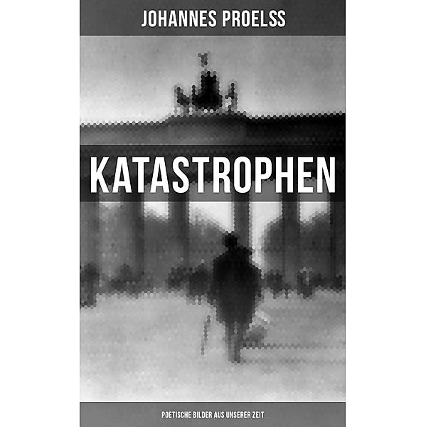 Katastrophen: Poetische Bilder aus unserer Zeit, Johannes Proelss