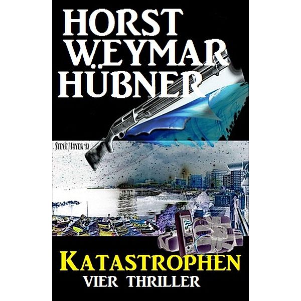 Katastrophen: Vier Thriller, Horst Weymar Hübner