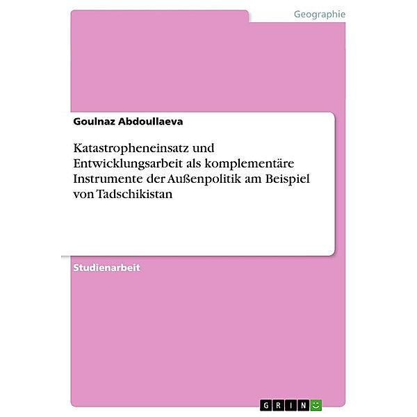 Katastropheneinsatz und Entwicklungsarbeit als komplementäre Instrumente der Außenpolitik am Beispiel von Tadschikistan, Goulnaz Abdoullaeva