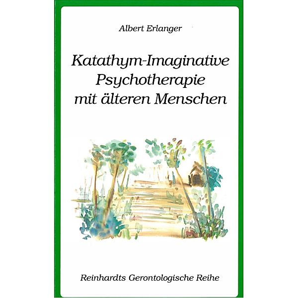 Katathym-Imaginative Psychotherapie mit älteren Menschen / Reinhardts Gerontologische Reihe Bd.15, Albert Erlanger