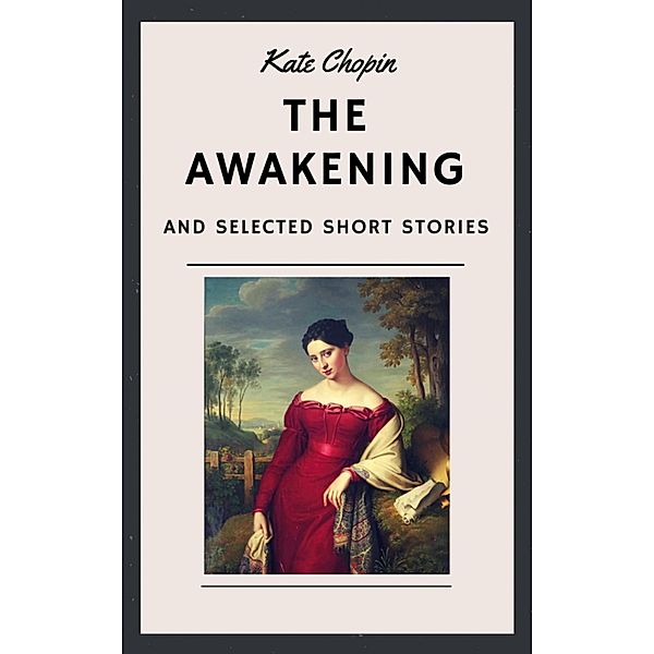 Kate Chopin: The Awakening and other Short Stories (English Edition), Kate Chopin