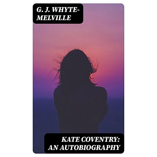 Kate Coventry: An Autobiography, G. J. Whyte-Melville
