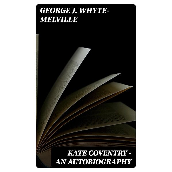 Kate Coventry - An Autobiography, George J. Whyte-Melville
