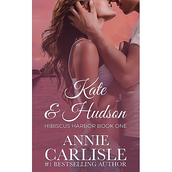 Kate & Hudson (Hibiscus Harbor, #1) / Hibiscus Harbor, Annie Carlisle