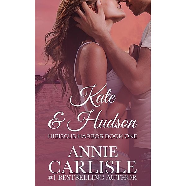 Kate & Hudson (Hibiscus Harbor, #1) / Hibiscus Harbor, Annie Carlisle