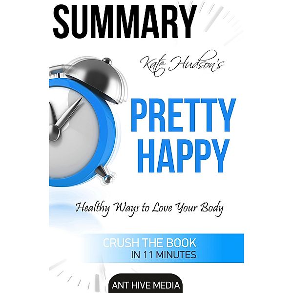 Kate Hudson's Pretty Happy: Healthy Ways to Love Your Body Summary, AntHiveMedia