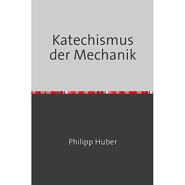 Katechismus der Mechanik, Philipp Huber