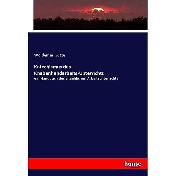 Katechismus des Knabenhandarbeits-Unterrichts, Woldemar Götze