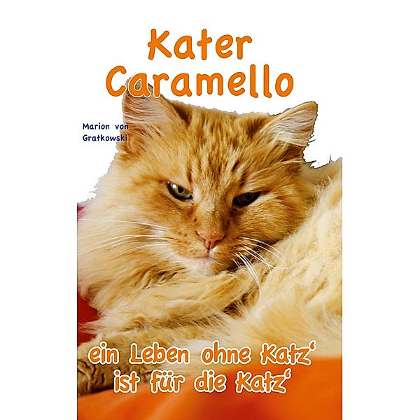 Kater Caramello - ein Leben ohne Katz' ist für die Katz', Marion von Gratkowski