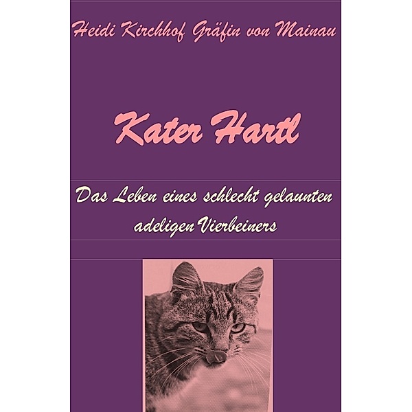 Kater Hartl - Das Leben eines schlecht gelaunten adeligen Vierbeiners, Heidi Kirchhof Gräfin von Mainau