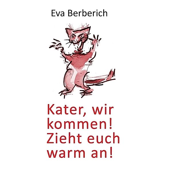 Kater, wir kommen! Zieht euch warm an!, Eva Berberich