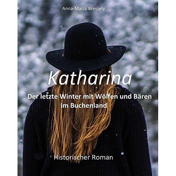 Katharina - Der letzte Winter mit Wölfen und Bären im Buchenland, Anna-Maria Wessely