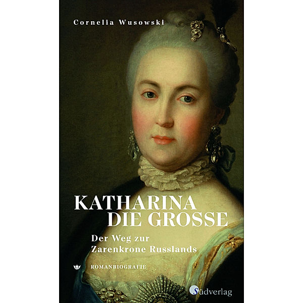Katharina die Große. Der Weg zur Zarenkrone Russlands, Cornelia Wusowski