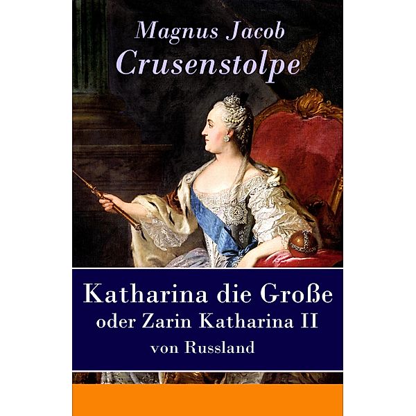 Katharina die Große - oder Zarin Katharina II von Russland, Magnus Jacob Crusenstolpe