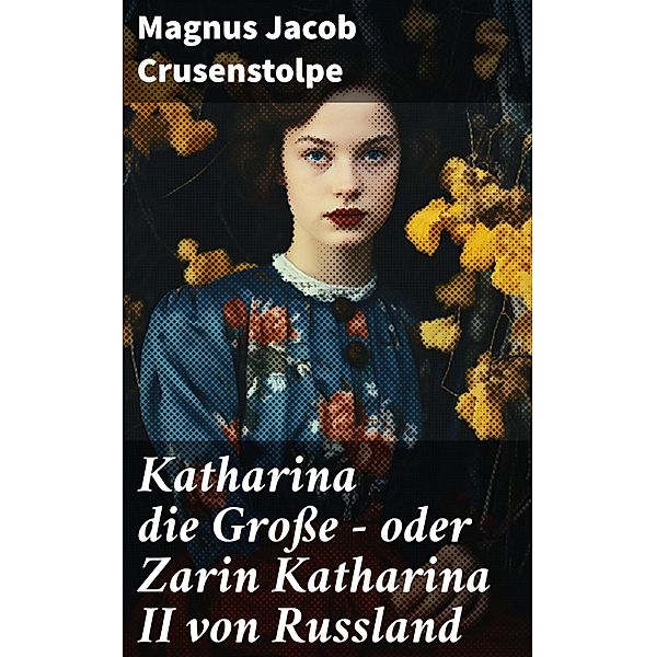 Katharina die Große - oder Zarin Katharina II von Russland, Magnus Jacob Crusenstolpe