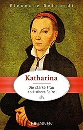 Katharina - die starke Frau an Luthers Seite - eBook - Eleonore Dehnerdt,