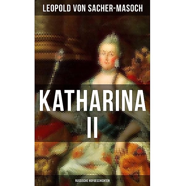 Katharina II: Russische Hofgeschichten, Leopold von Sacher-Masoch